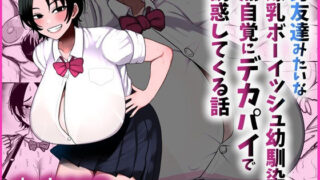 男友達みたいな爆乳ボーイッシュ幼馴染が無自覚にデカパイで誘惑してくる話【まりもふえくすてんしょん】