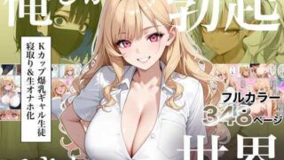 俺しか勃起できない世界4  〜Kカップ爆乳ギャル生徒寝取り＆生オナホ化〜【ラッキーイベント】